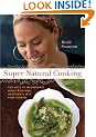 Super Natural Cooking: Five Delicious Ways to Incorporate Whole and Natural Ingredients