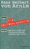 Die Deutschlandakte - Was Politiker und Wirtschaftsbosse unserem Land antun - Hans Herbert von Arnim