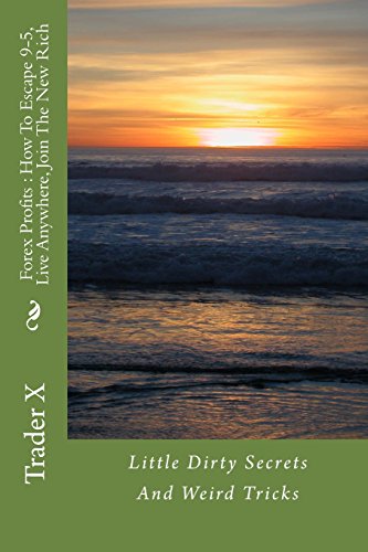 forex profits  how to escape 9 5 live anywhere join the new rich little dirty secrets and weird but extremely