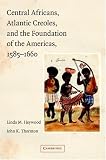 Central Africans, Atlantic Creoles, and the Foundation of the Americas, 1585-1660 [Paperback]