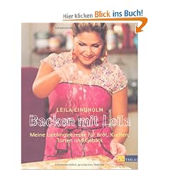 Backen mit Leila: Meine Lieblingsrezepte f�r Brot, Kuchen, Torten und Geb�ck