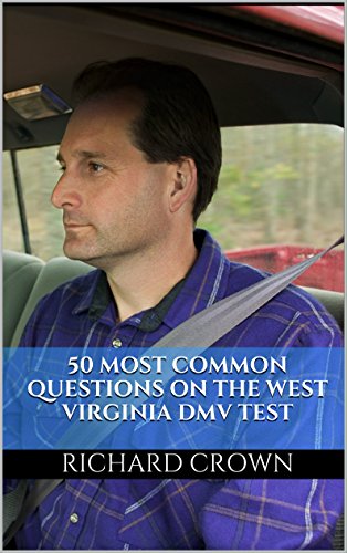 Pass Your West Virginia DMV Test Guaranteed! 50 Real Test Questions! West Virginia DMV Practice Test Questions, by Richard Crown