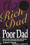 Rich Dad, Poor Dad: What the Rich Teach Their Kids About Money--That the Poor and Middle Class Do Not!