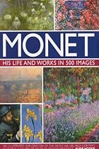 Monet: His Life & Works in 500 Images Monet: His Life & Works in 500 Images