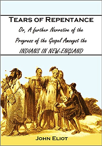 Tears of Repentance: Or, A further Narrative of the Progress of the Gospel Amongst the Indians in New England