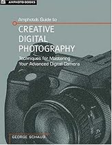 Amphotos Guide to Creative Digital Photography: Techniques for Mastering your Digital Slr Camera