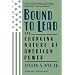 Bound To Lead: The Changing Nature Of American Power