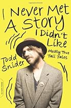 I Never Met a Story I Didn't Like: Mostly True Tall Tales I Never Met a Story I Didn't Like: Mostly True Tall Tales