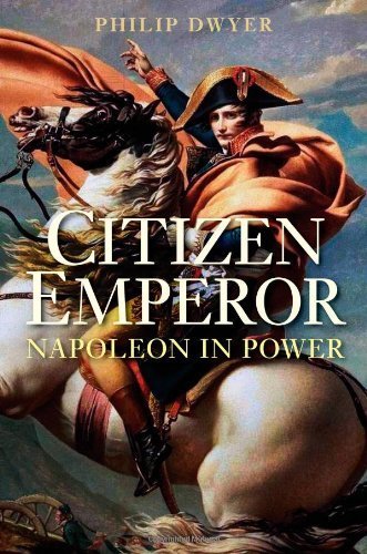 Citizen Emperor: Napoleon in Power First edition by Dwyer, Philip (2013) Hardcover