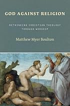 God Against Religion: Rethinking Christian Theology Through Worship (Calvin Institute of Christian Worship Liturgical Studies)
