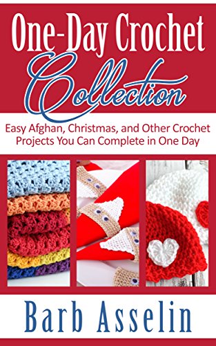 One-Day Crochet Collection: Easy Afghan, Christmas, and Other Crochet Projects You Can Complete in One Day