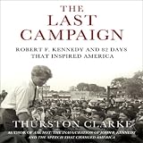 The Last Campaign: Robert F. Kennedy and 82 Days That Inspired America (Unabridged)