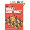How to Self-Destruct: Making the Least of What's Left of Your Career