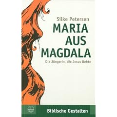 Maria aus Magdala. Die J�ngerin, die Jesus liebte. (Biblische Gestalten)