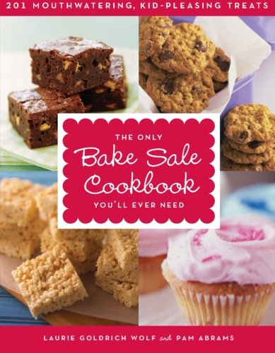 The Only Bake Sale Cookbook You'll Ever Need: 201 Mouthwatering, Kid-Pleasing Treats