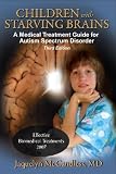 Children With Starving Brains: A Medical Treatment Guide for Autism Spectrum Disorder, Second Edition