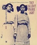 They Called It Prairie Light: The Story of Chilocco Indian School (North American Indian Prose Award)