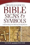 The A to Z Guide to Bible Signs and Symbols: Understanding Their Meaning and Significance
