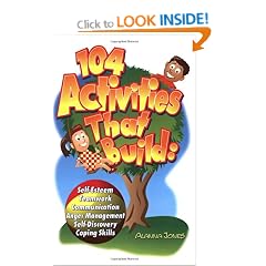 104 Activities That Build: Self-Esteem, Teamwork, Communication, Anger Management, Self-Discovery, and Coping Skills