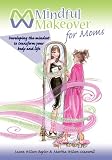 Mindful Makeover for Moms: Developing the Mindset to Transform Your Body and Life
