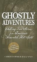 Ghostly Adventures Ghostly Adventures: Chilling True Stories from America's Haunted Hot Spots Chilling True Stories from America's Haunted Hot Spots