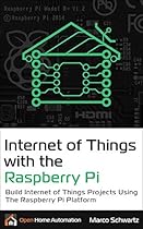 Internet of Things with the Raspberry Pi: Build Internet of Things Projects Using the Raspberry Pi Platform