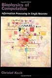 Biophysics of Computation: Information Processing in Single Neurons (Computational Neuroscience)