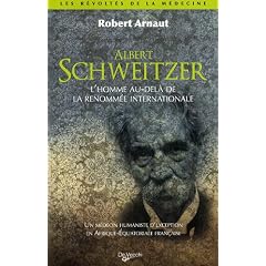 Albert schweitzer : L'homme au-del� de la renomm�e internationale, Un m�decin humaniste d'exception en Afrique-Equatoriale fran�aise
