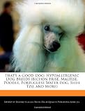 That's a Good Dog: Hypoallergenic Dog Breeds (Bichon Frisé, Maltese, Poodle, Portuguese Water dog, Shih Tzu, and More)