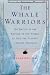 Image of The Whale Warriors: The Battle at the Bottom of the World to Save the Planet's Largest Mammals
