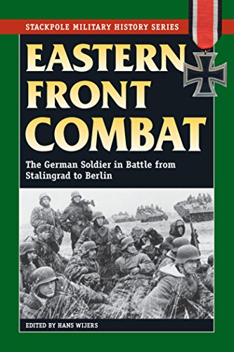 Eastern Front Combat: The German Soldier in Battle from Stalingrad to Berlin (Stackpole Military History Series)