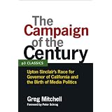 The Campaign of the Century: Upton Sinclair's Race for Governor of California and the Birth of Media Politics (P3 Classics)
