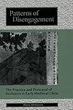Patterns of Disengagement: The Practice and Portrayal of Reclusion in Early Medieval China