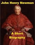 John Henry Newman - A Short Biography