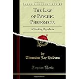 the law of psychic phenomena a working hypothesis classic reprint