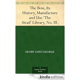 The Bow, Its History, Manufacture and Use 'The Strad' Library, No. III.