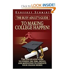 The Busy Adult's Guide to Making College Happen!: The Step-by-Step Guide to Finding the Time, Money and Motivation to Complete Your College Degree