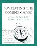 Navigating The Coming Chaos: A Handbook For Inner Transition
