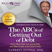 Rich Dad Advisors: The ABCs of Getting Out of Debt: Turn Bad Debt into Good Debt and Bad Credit into Good Credit | [Garrett Sutton]