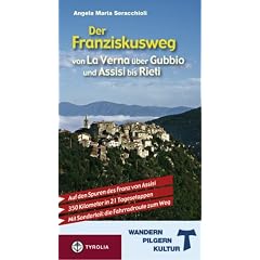 Der Franziskusweg von La Verna �ber Gubbio und Assisi bis Rieti: Auf den Spuren des Franz von Assisi. 350 Kilometer in 21 Tagesetappen. Mit Sonderteil: die Fahrradroute zum Weg