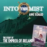 Into the Mist: The Story of the Empress of Irelandby Anne Renaud