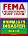 21st Century FEMA Study Course: Animals in Disasters, Awareness and Preparedness (IS-10.a) - Tornadoes, Floods, Winter Storms, Wildfires, Earthquakes, Landslides, Disaster Kits, Owner Preparedness