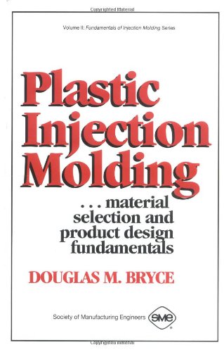 Plastic Injection Molding: Product Design & Material Selection Fundamentals (Vol II: Fundamentals of Injection Molding) (Fundamentals of injection molding series)