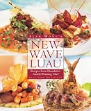 Alan Wong s New Wave Luau: Recipes from Honolulu s Award-Winning Chef