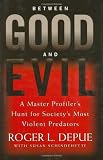 Between Good and Evil: A Master Profiler's Hunt for Society's Most Violent Predators
