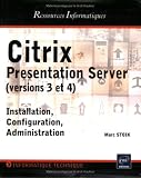Citrix Presentation Server (version 3 et 4) : Installation, Configuration, Administration