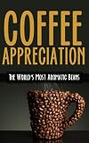 Coffee Appreciation: The World's Most Aromatic Beans