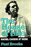 The house of life : Rachel Carson at work, with selections from her writings published and unpublished