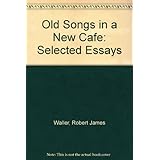 old songs in a new cafe selected essays