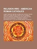 Religion - American Roman Catholics: Albert Gregory Meyer, Alfred Kunz, Alice B. Toklas, Anne Rice, Annie Dillard, Avery Dulles, Barbara Grizzuti ... Freedman, Bernard Nathanson, Betty Hutton, B